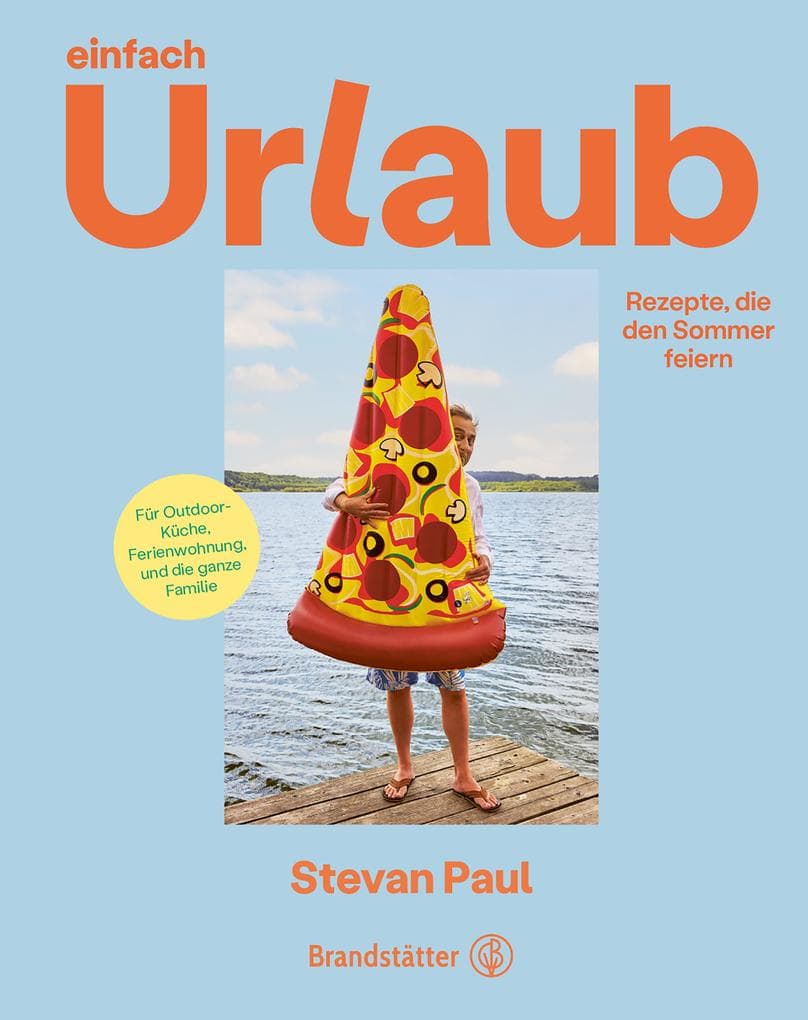Einfach Urlaub: Rezepte, die den Sommer feiern