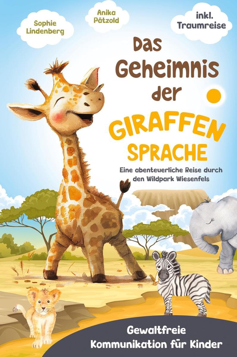 Das Geheimnis der Giraffensprache: Gewaltfreie Kommunikation bei Kindern spielerisch fördern. Eine abenteuerliche Reise durch den Wildpark Wiesenfels (Gewaltfreie Kommunikation für Kinder) - inkl. Traumreise!