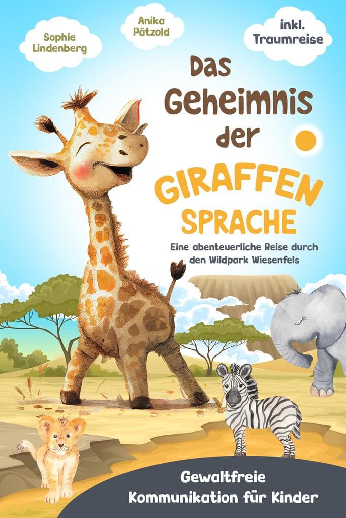 Das Geheimnis der Giraffensprache: Gewaltfreie Kommunikation bei Kindern spielerisch fördern. Eine abenteuerliche Reise durch den Wildpark Wiesenfels (Gewaltfreie Kommunikation für Kinder) - inkl. Traumreise!