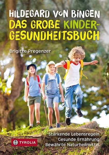 Hildegard von Bingen - das große Kinder-Gesundheitsbuch: Stärkende Lebensregeln - gesunde Ernährung - bewährte Naturheilmittel