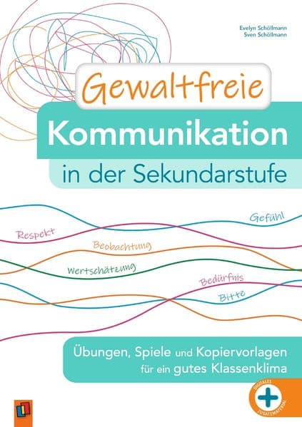 Gewaltfreie Kommunikation in der Sekundarstufe: Übungen, Spiele und Kopiervorlagen für ein gutes Klassenklima