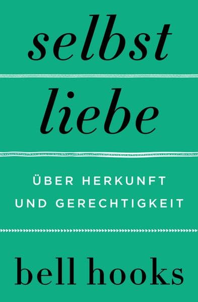 Selbstliebe. Über Herkunft und Gerechtigkeit: Von der Autorin des New-York-Times-BESTSELLERS 'Alles über Liebe' | Selbstbestimmung | Für Leserinnen und Leser von James Baldwin und Maya Angelou