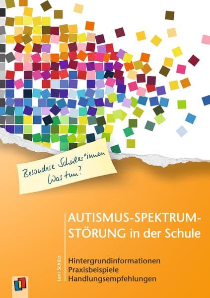 Autismus-Spektrum-Störung in der Schule: Hintergrundinformationen, Praxisbeispiele, Handlungsempfehlungen