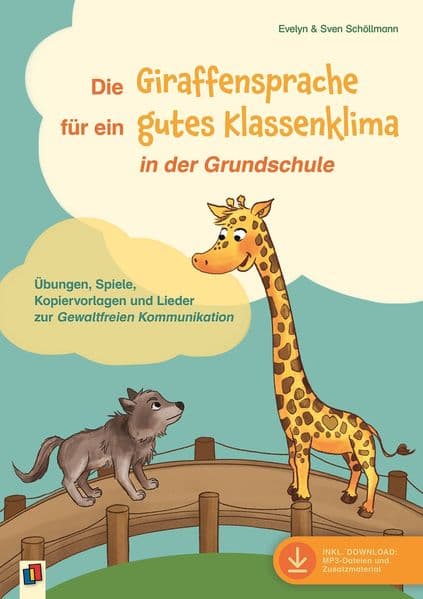 Die Giraffensprache für ein gutes Klassenklima in der Grundschule: Übungen, Spiele, Kopiervorlagen und Lieder zur Gewaltfreien Kommunikation