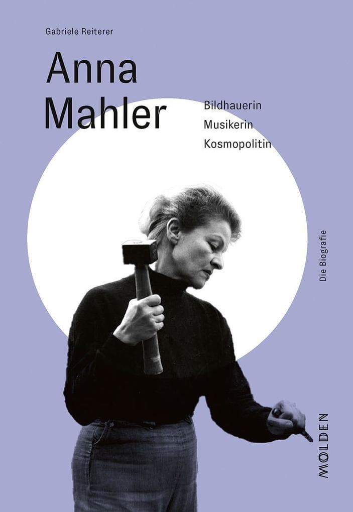 Anna Mahler: Bildhauerin - Musikerin - Kosmopolitin