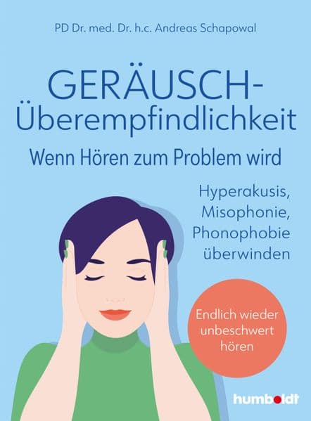 Geräuschüberempfindlichkeit. Wenn Hören zum Problem wird: Hyperakusis, Misophonie, Phonophobie überwinden - endlich wieder unbeschwert hören