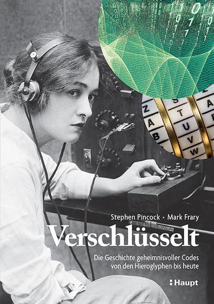 Verschlüsselt: Die Geschichte geheimnisvoller Codes von den Hieroglyphen bis heute
