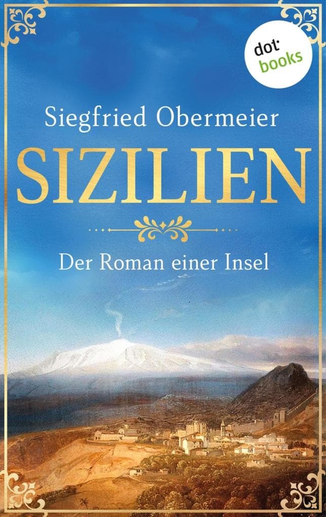 Sizilien: Der Roman einer Insel | Die bewegte Geschichte des Landes im Schatten des Ätna - als großer Roman