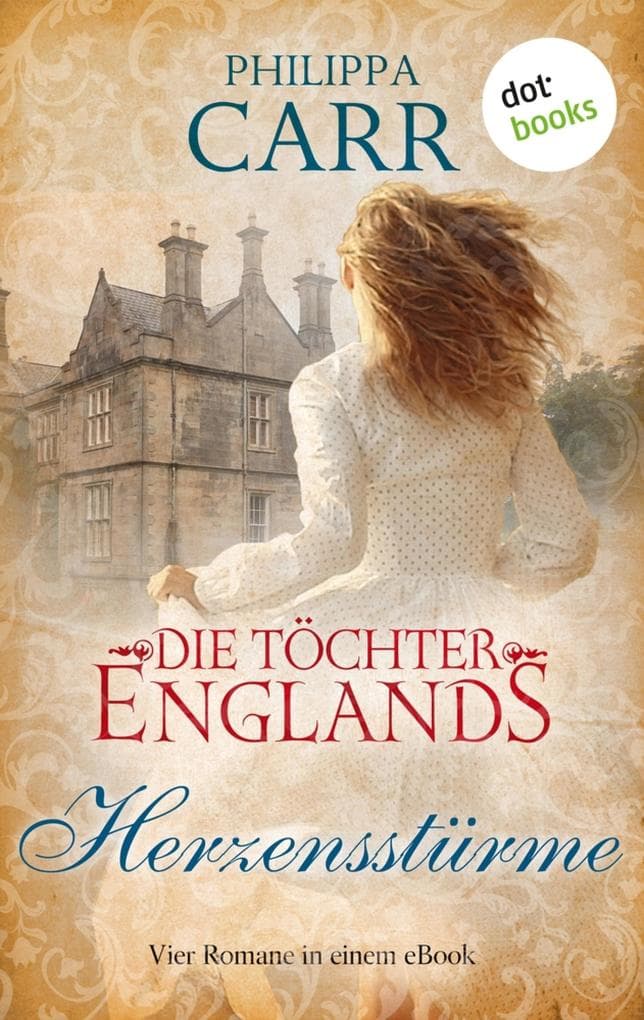Die Töchter Englands: Herzensstürme: Der vierte Sammelband der Saga | Vier Romane in einem eBook: "Sommermond", "Das Geheimnis von St. Branok", "Das Geheimnis im alten Park" und "Der schwarze Schwan"