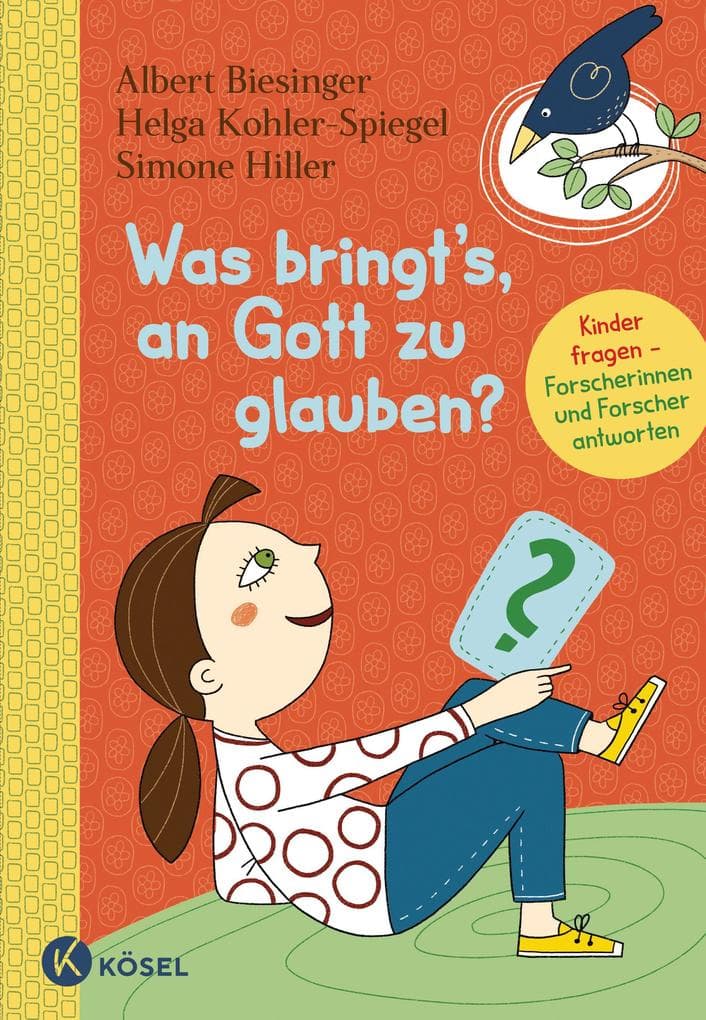 Was bringt's, an Gott zu glauben?: Kinder fragen, Forscherinnen und Forscher antworten. - Für Kinder ab 8 Jahren