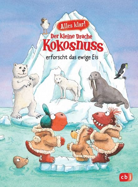 Alles klar! Der kleine Drache Kokosnuss erforscht das ewige Eis: Mit zahlreichen Sach- und Kokosnussillustrationen