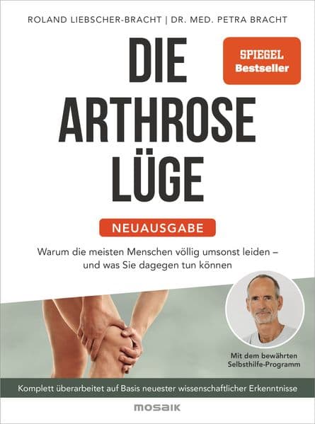 Die Arthrose-Lüge - Neuausgabe: Warum die meisten Menschen völlig umsonst leiden - und was Sie dagegen tun können - Bewährtes Selbsthilfe-Programm auf Basis wissenschaftlicher Forschung