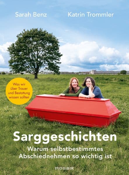 Sarggeschichten: Warum selbstbestimmtes Abschiednehmen so wichtig ist - Was wir über Trauer und Bestattung wissen sollten