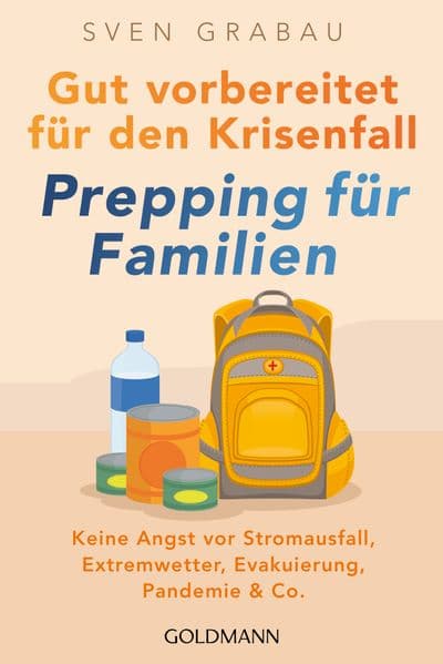 Gut vorbereitet für den Krisenfall - Prepping für Familien: Keine Angst vor Stromausfall, Extremwetter, Evakuierung, Pandemie & Co. - alles rund um Vorräte, Stromversorgung und Notfallapotheke