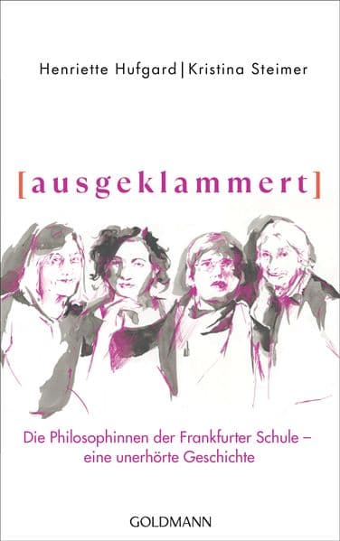 ausgeklammert: Die Philosophinnen der Frankfurter Schule - eine unerhörte Geschichte
