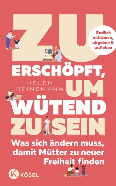 Zu erschöpft, um wütend zu sein: Was sich ändern muss, damit Mütter zu neuer Freiheit finden - Endlich aufatmen, abgeben & aufleben