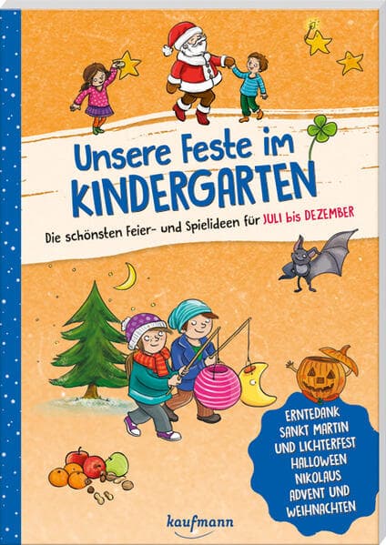 Unsere Feste im Kindergarten - Die schönsten Feier- und Spielideen für Juli bis Dezember: Erntedank, Sankt Martin und Lichterfest, Halloween, Nikolaus, Advent und Weihnachten