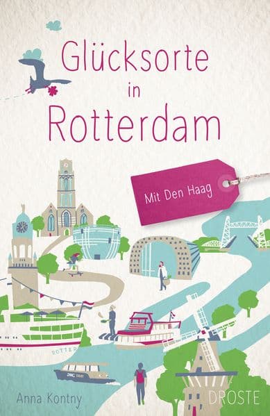 Glücksorte in Rotterdam. Mit Den Haag: Fahr hin & werd glücklich - mit 80 ausgewählten Highlights und Geheimtipps für besondere Entdeckungen, Ausflüge und Kurztrips