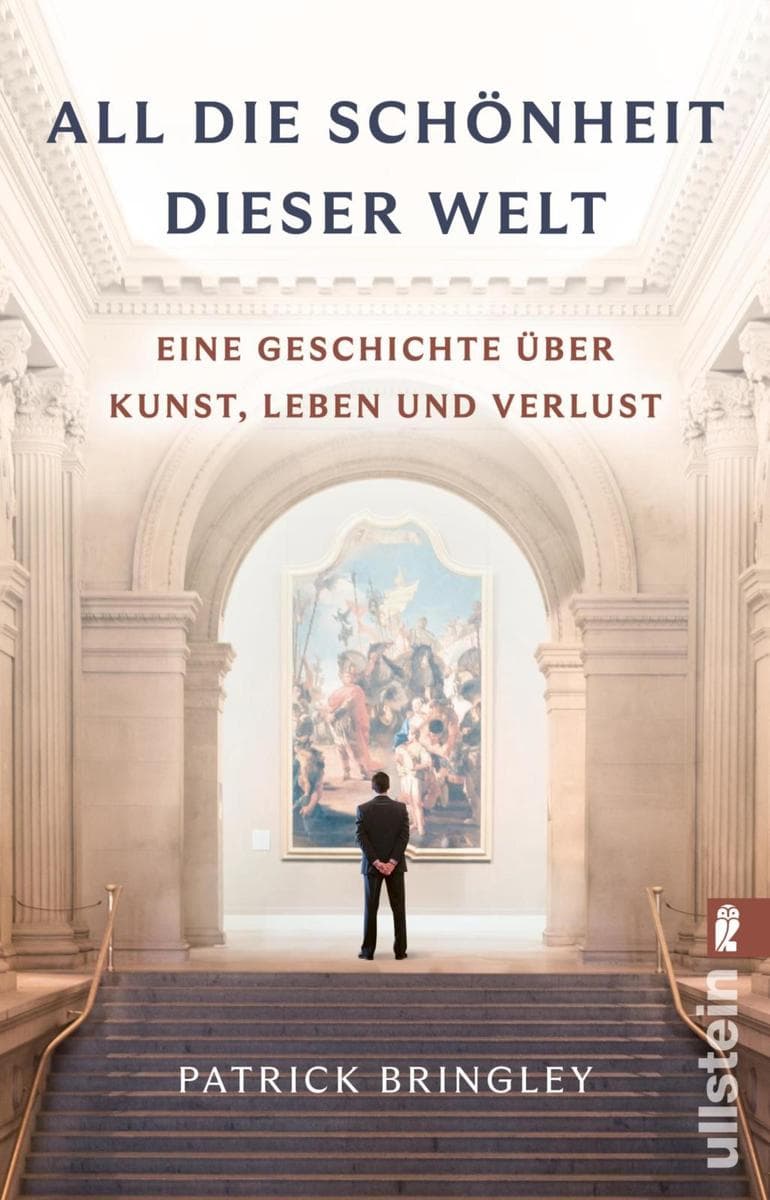 All die Schönheit dieser Welt: Eine Geschichte über Kunst, Leben und Verlust
