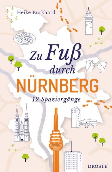 Zu Fuß durch Nürnberg: Die Stadt mit allen Sinnen erleben - 12 entspannte Spaziergänge zu Sehenswürdigkeiten und verborgenen Schätzen