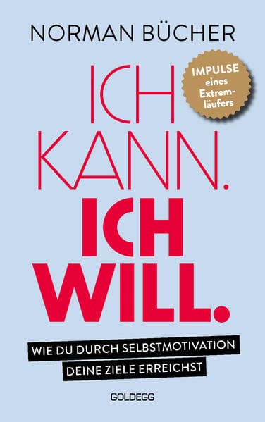 Ich kann. Ich will.: Wie du durch Selbstmotivation alle deine Ziele erreichst. Impulse eines Extremläufers. Mit Willenskraft, Selbstdisziplin und der richtigen inneren Haltung zum Erfolg