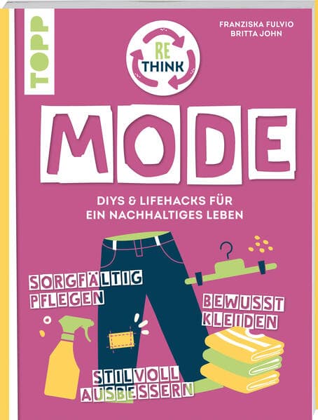 Rethink Mode. Pflegen, organisieren, reparieren.: DIYs und Lifehacks für ein nachhaltiges Leben.