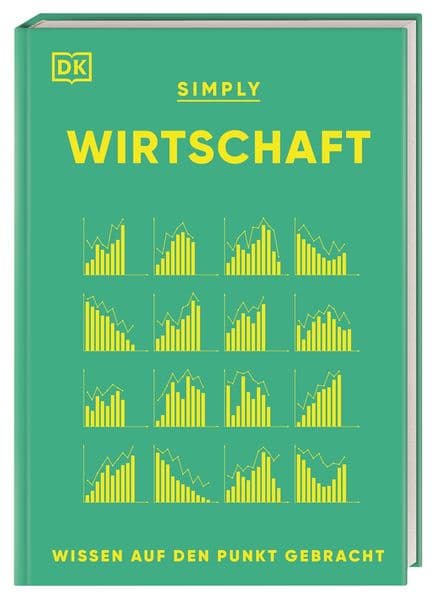 SIMPLY. Wirtschaft: Wissen auf den Punkt gebracht. Visuelles Nachschlagewerk zu 120 wichtigen Schlüsselbegriffen & Ideen der Ökonomie