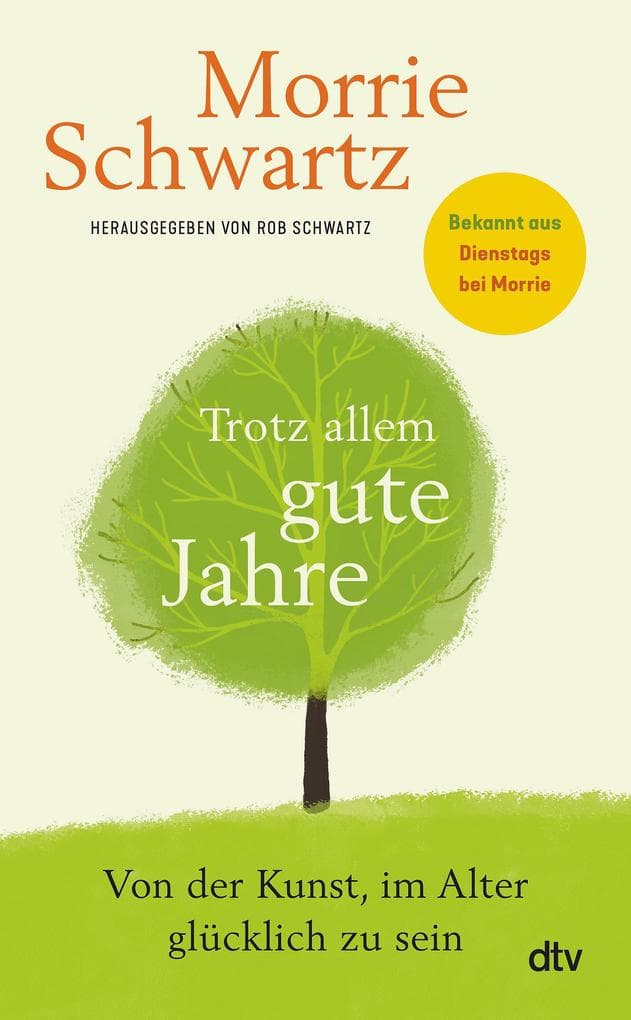 Trotz allem gute Jahre: Von der Kunst, im Alter glücklich zu sein | Bekannt aus dem Weltbestseller Dienstags bei Morrie