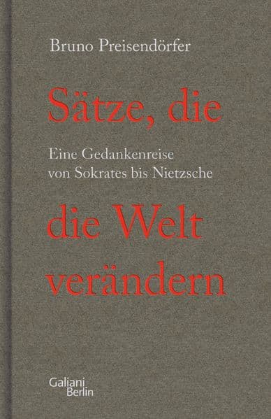Sätze, die die Welt verändern: Eine Gedankenreise von Sokrates bis Nietzsche