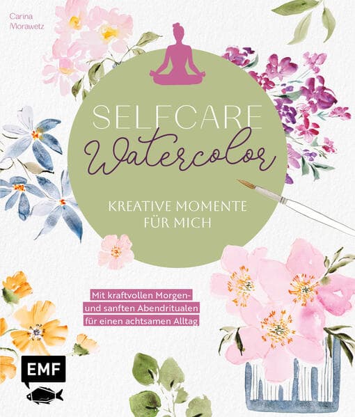 Selfcare Watercolor - Kreative Momente für mich: Meditative Aquarellmotive Step by Step - Mit kraftvollen Morgen- und sanften Abendritualen für einen achtsamen Alltag