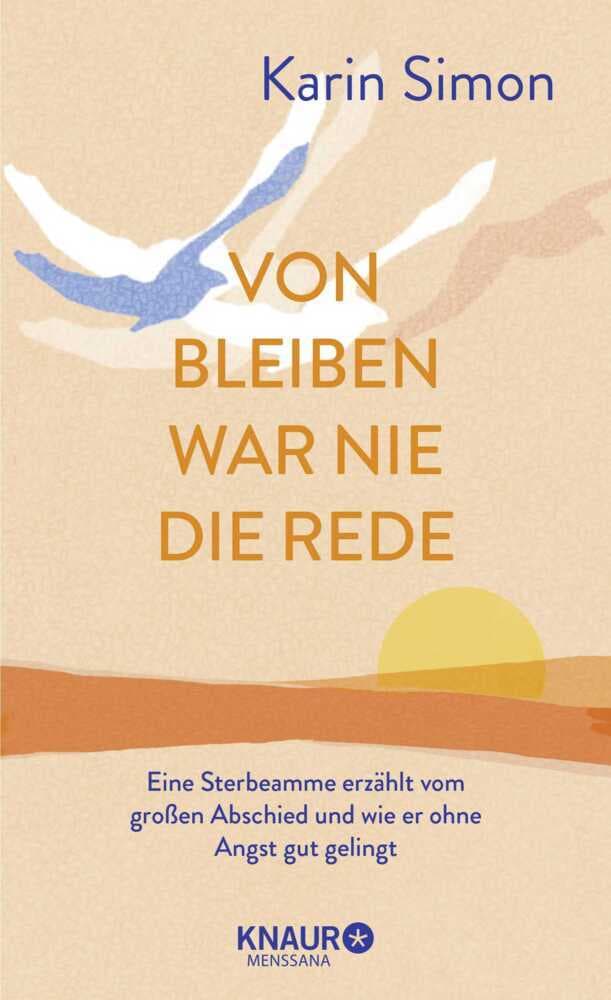 Von Bleiben war nie die Rede: Eine Sterbeamme erzählt vom großen Abschied und wie er ohne Angst gut gelingt