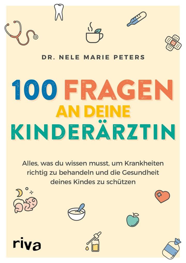 100 Fragen an deine Kinderärztin: Alles, was du wissen musst, um Krankheiten richtig zu behandeln und die Gesundheit deines Kindes zu schützen