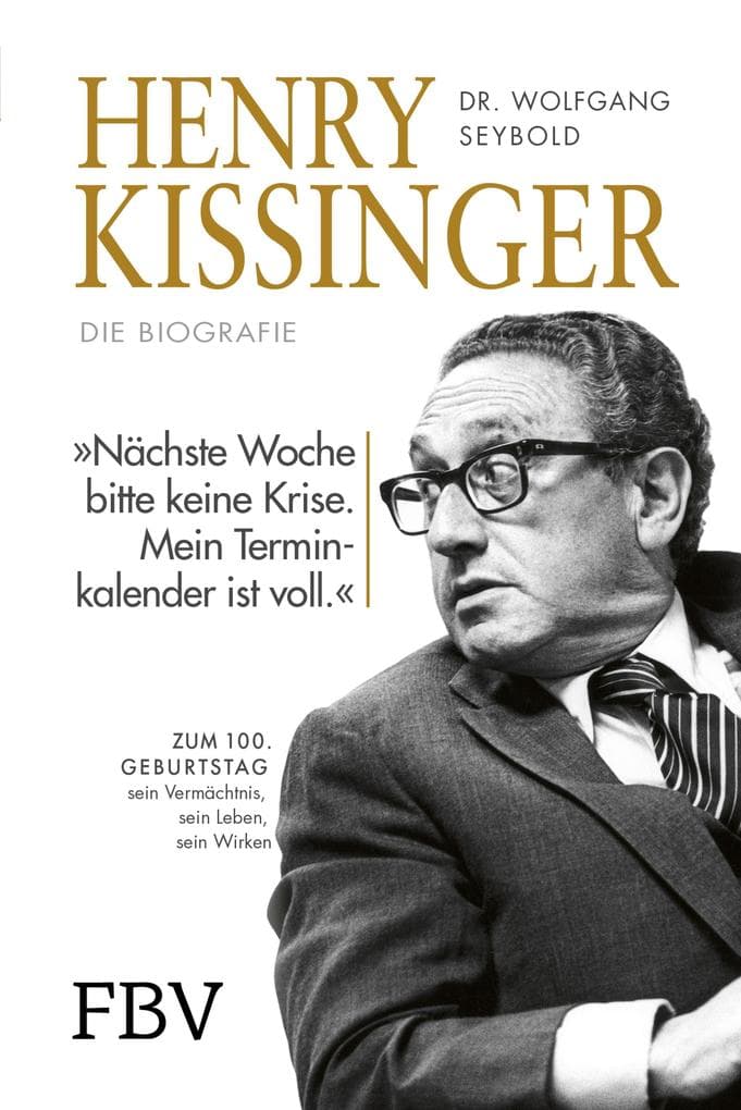 Henry Kissinger - Die Biografie: Zum 100. Geburtstag - sein Leben, sein Wirken, sein Vermächtnis