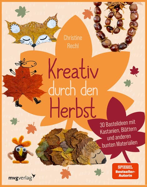 Kreativ durch den Herbst: 30 Bastelideen mit Kastanien, Blättern und anderen bunten Materialien
