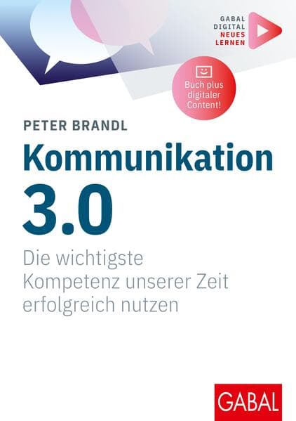 Kommunikation 3.0: Die wichtigste Kompetenz unserer Zeit erfolgreich nutzen | (Mit digitalen Zusatzinhalten zum Buch)