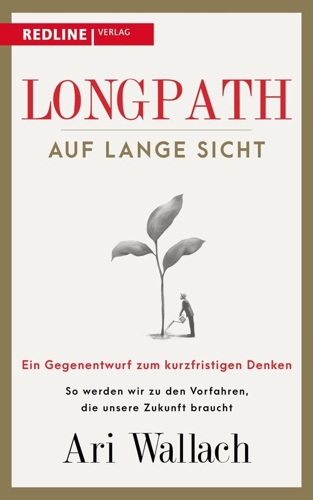 Longpath - auf lange Sicht: Ein Gegenentwurf zum kurzfristigen Denken. So werden wir zu den Vorfahren, die unsere Zukunft braucht