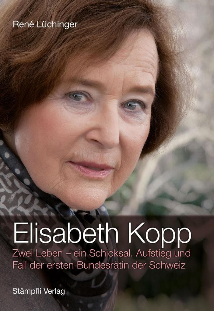 Elisabeth Kopp: Zwei Leben - ein Schicksal. Aufstieg und Fall der ersten Bundesrätin der Schweiz