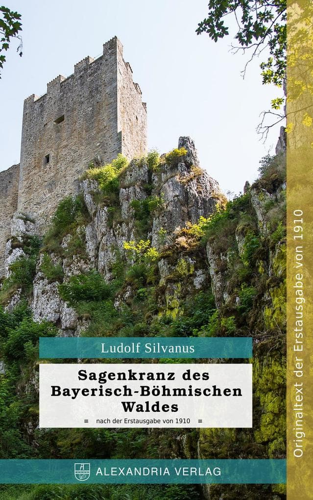 Sagenkranz des Bayerisch-Böhmischen Waldes: 120 Sagen im Originaltext der Erstausgabe von 1910