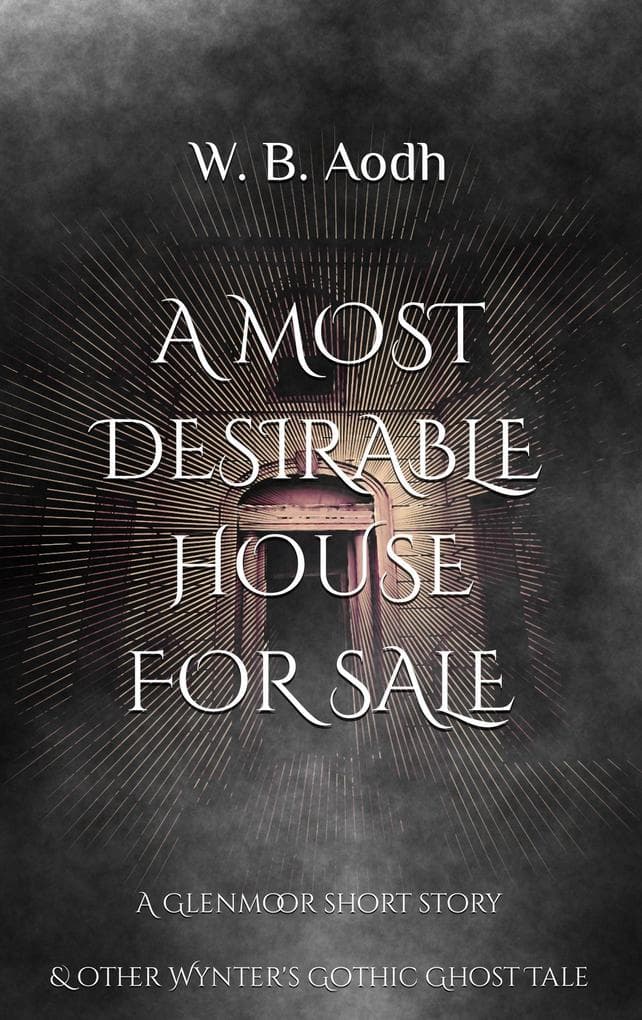 A Most Desirable House for Sale A Glenmoor Short Story & Other Wynter's Gothic Ghost Tale (Wynter's Gothic Ghost Stories, #1)