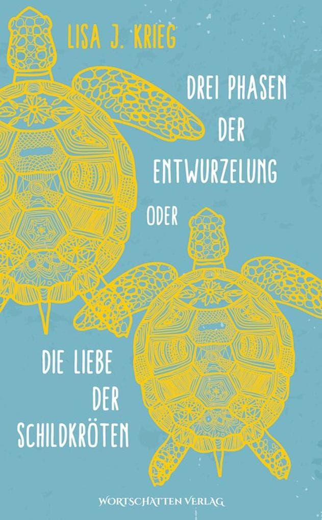 Drei Phasen der Entwurzelung: Oder Die Liebe der Schildkröten