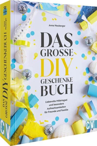 Das große DIY-Geschenke-Buch: Liebevolle Mitbringsel und besondere Aufmerksamkeiten für Freunde und Familie