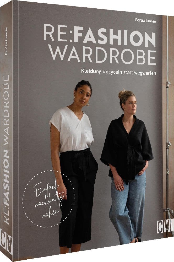 Re:Fashion Wardrobe - Kleidung upcyceln statt wegwerfen: Einfach nachhaltig nähen