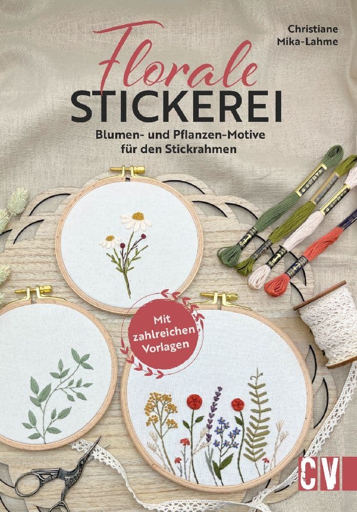Florale Stickerei: Blumen- und Pflanzen-Motive für den Stickrahmen. Mit zahlreichen Vorlagen