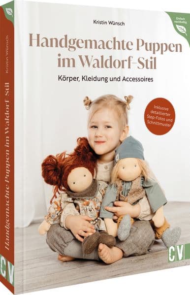 Handgemachte Puppen im Waldorf-Stil: Körper, Kleidung und Accessoires. Inklusive Schnittmuster und detaillierter Step-Fotos