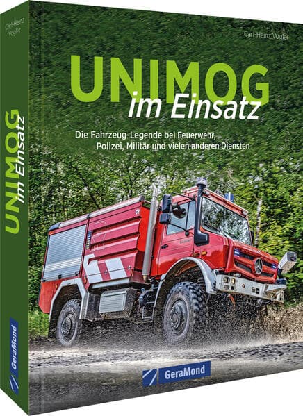 Unimog im Einsatz: Die Fahrzeug-Legende bei Feuerwehr THW, Polizei, Militär und vielen anderen Diensten
