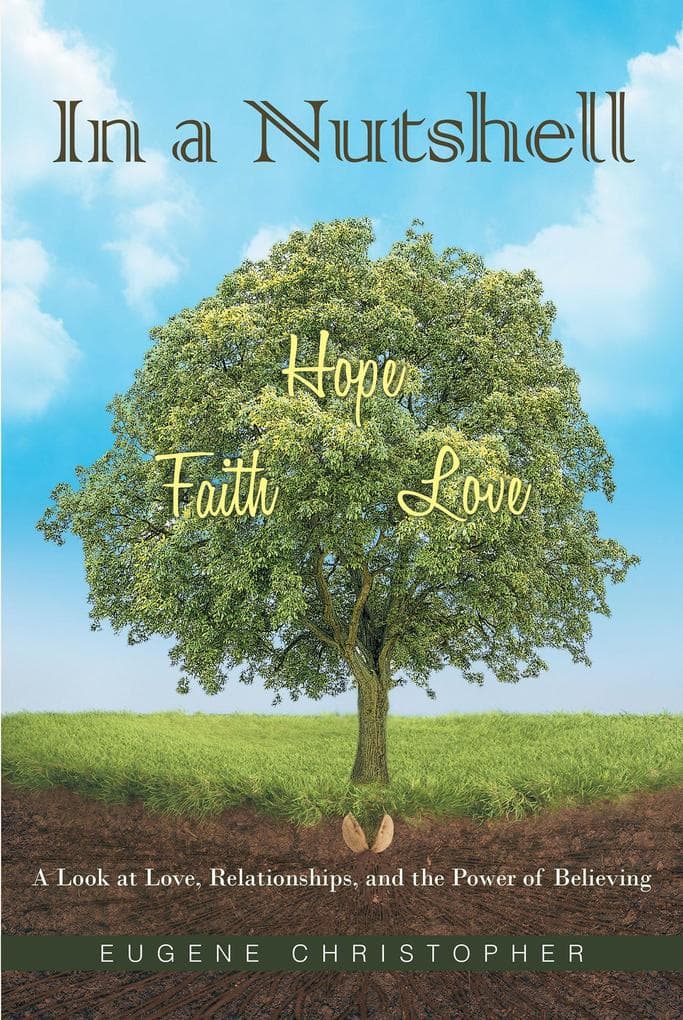 In a Nutshell Faith, Hope, Love: A Look at Love, Relationships, and the Power of Believing