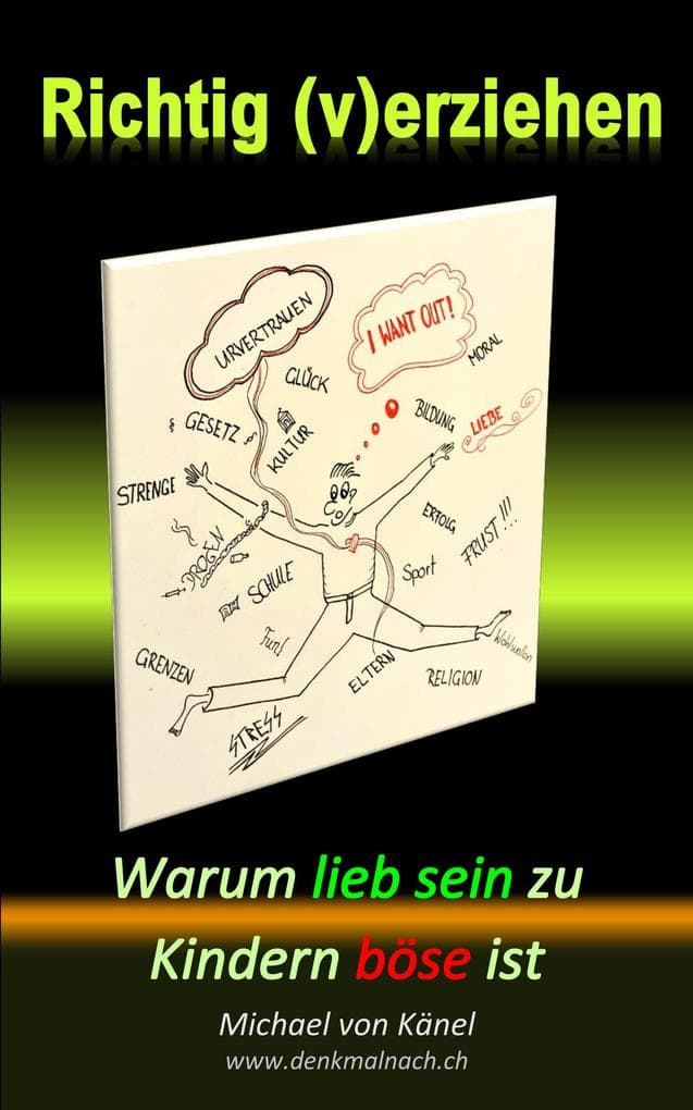 Richtig (v)erziehen: Warum lieb sein zu Kindern böse ist