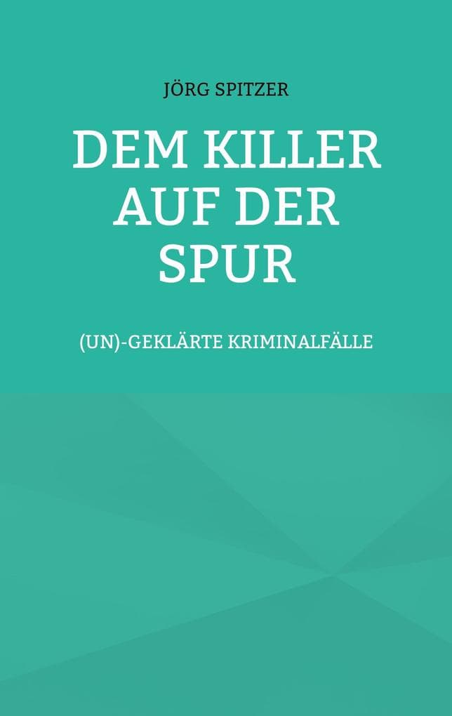 Dem Killer auf der Spur: (un)geklärte Kriminalfälle