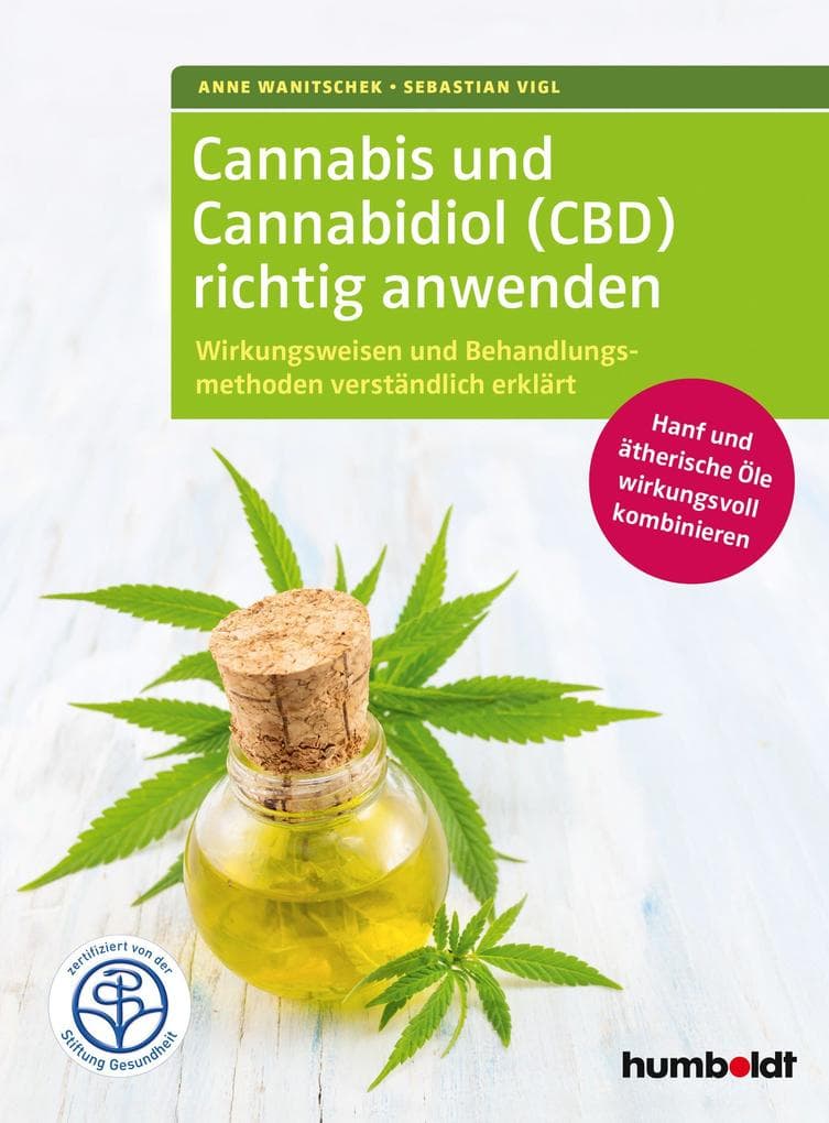 Cannabis und Cannabidiol (CBD) richtig anwenden: Wirkungsweisen und Behandlungsmethoden verständlich erklärt. Hanf und ätherische Öle wirkungsvoll kombinieren. Zertifiziert von der Stiftung Gesundheit.