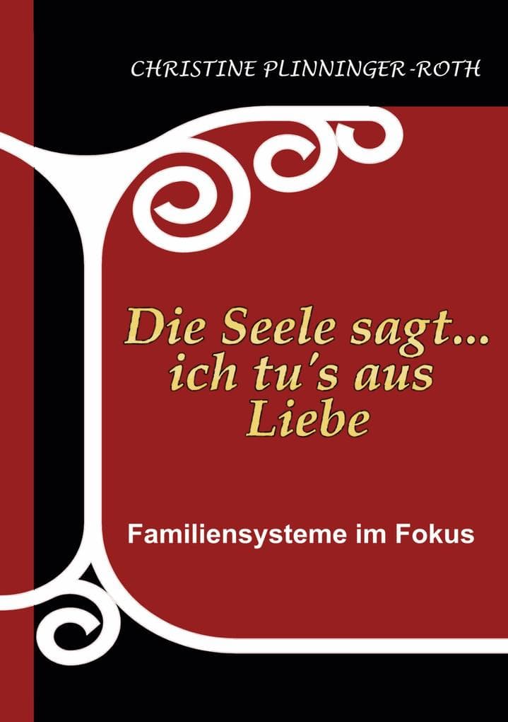 Die Seele sagt...ich tu`s aus Liebe: Familiensysteme im Fokus